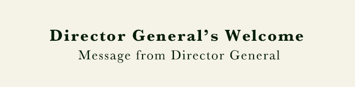 Director General’s Welcome. Message from Director General